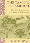 The taming of the samurai : honorific individualism and the making of modern Japan / Eiko Ikegami.
