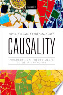 Causality : philosophical theory meets scientific practice / Phyllis Illari, University College London, Federica Russo, Universiteit van Amsterdam.
