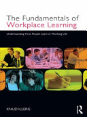 The fundamentals of workplace learning : understanding how people learn in working life / Knud Illeris.