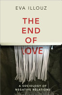 The end of love : a sociology of negative relations / Eva Illouz.