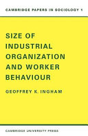 Size of industrial organization and worker behaviour / by G.K. Ingham.