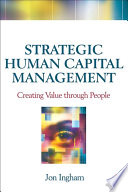 Strategic human capital management : creating value through people / Jon Ingham.