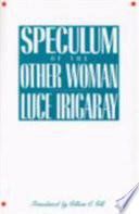 Speculum of the other woman / Luce Irigaray ; translated by Gillian C. Gill.