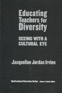 Educating teachers for diversity : seeing with a cultural eye / Jacqueline Jordan Irvine.