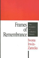 Frames of remembrance : the dynamics of collective memory / Iwona Irwin-Zarecka.