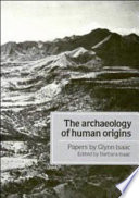 The archaeology of human origins : papers by Glynn Isaac / edited by Barbara Isaac.