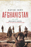 Afghanistan : graveyard of empires : a new history of the borderlands / David Isby.