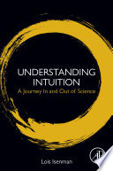 Understanding intuition a journey in and out of science / Lois Isenman.