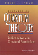 Lectures on quantum theory : mathematical and structural foundations / Chris J. Isham.