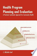 Health program planning and evaluation : a practical, systematic approach for community health / L. Michele Issel.
