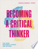 Becoming a critical thinker : for your university studies and beyond / Sarah Birrell Ivory.