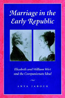 Marriage in the early republic : Elizabeth and William Wirt and the companionate ideal / Anya Jabour.