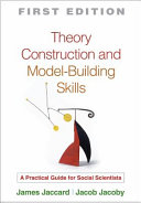 Theory construction and model-building skills : a practical guide for social scientists / James Jaccard, Jacob Jacoby.