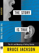 The story is true : the art and meaning of telling stories / Bruce Jackson.