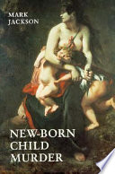 New-born child murder : women, illegitimacy and the courts in eighteenth-century England / Mark Jackson.