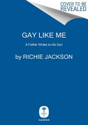 Gay like me : a father writes to his son / Richie Jackson.