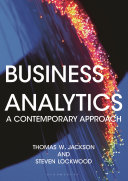 Business analytics : a contemporary approach / Thomas W. Jackson and Steven Lockwood.