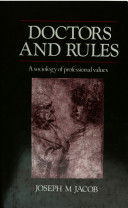 Doctors and rules : a sociology of professional values / Joseph M. Jacob ; foreword by Donald MacRae.