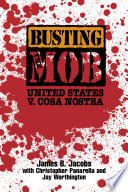 Busting the mob : US v. Cosa Nostra / James B. Jacobs with Christopher Panarella and Jay Worthington.