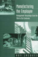 Manufacturing the employee : management knowledge from the 19th to 21st centuries / Roy Jacques.