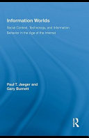 Information worlds social context, technology, and information behavior in the age of the Internet / Paul T. Jaeger and Gary Burnett.