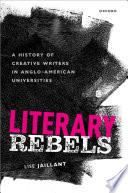 Literary rebels a history of creative writers in Anglo-American Universities / Lise Jaillant.