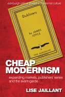 Cheap modernism : expanding markets, publishers' series and the avant-garde / Lise Jaillant.