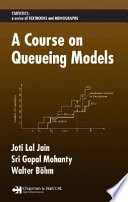 A course on queueing models / Joti Lal Jain, Sri Gopal Mohanty, Walter Böhm.