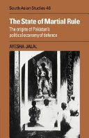 The state of martial rule : the origins of Pakistan's political economy of defence / Ayesha Jalal.