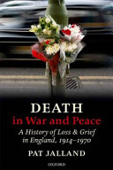 Death in war and peace : loss and grief in England, 1914-1970 / Pat Jalland.