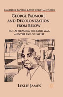 George Padmore and decolonization from below : pan-Africanism, the Cold War, and the end of empire / Leslie James.