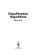 Classification algorithms / Mike James.