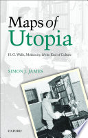Maps of utopia : H.G. Wells, modernity and the end of culture / Simon J. James.
