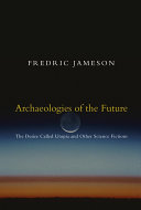 Archaeologies of the future : the desire called Utopia and other science fictions / Fredric Jameson.