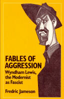 Fables of aggression : Wyndham Lewis, the modernist as fascist / (by) Fredric Jameson.