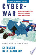 Cyberwar how Russian hackers and trolls helped elect a president what we don't, can't, and do know / Kathleen Hall Jamieson.