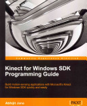 Kinect for Windows SDK programming guide : build motion-sensing applications with Microsoft's Kinect for Windows SDK quickly and easily / Abhijit Jana.