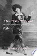 Oscar Wilde prefigured : queer fashioning and British caricature, 1750-1900 / Dominic Janes.
