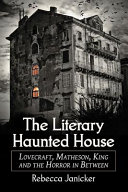 The literary haunted house : Lovecraft, Matheson, King and the horror in between / Rebecca Janicker.