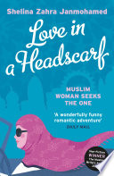 Love in a headscarf : Muslim woman seeks the One / Shelina Zahra Janmohamed.