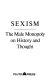 Sexism : the male monopoly on history and thought / Marielouise Janssen-Jurreit ; translated from the German by Verne Moberg.