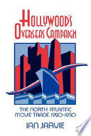 Hollywood's overseas campaign : the North Atlantic movie trade, 1920-1950 / Ian Jarvie.