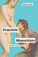 Exquisite masochism : marriage, sex, and the novel form / Claire Jarvis.