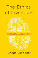The ethics of invention : technology and the human future / Sheila Jasanoff.