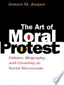 The art of moral protest : culture, biography, and creativity in social movements / James M. Jasper.