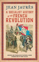 A socialist history of the French Revolution Jean Jaures ; translated by Mitchell Abidor.
