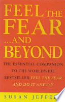Feel the fear and beyond : dynamic techniques for doing it anyway / Susan Jeffers.
