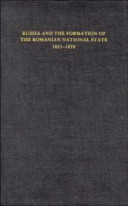 Russia and the formation of the Romanian national state 1821-1878 / Barbara Jelavich.