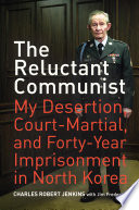 The reluctant communist my desertion, court-martial, and forty-year imprisonment in North Korea / Charles Robert Jenkins ; with Jim Frederick / Charles Robert Jenkins ; with Jim Frederick.