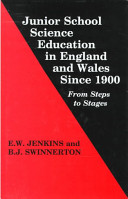 Junior school science education in England and Wales since 1900 : from steps to stages / E.W. Jenkins, B.J. Swinnerton.